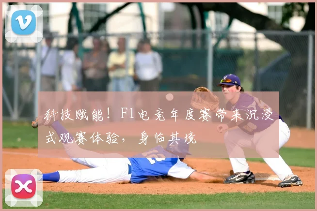 科技赋能！F1电竞年度赛带来沉浸式观赛体验，身临其境