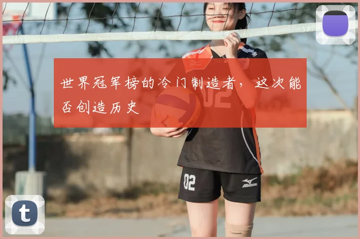 世界冠军榜的冷门制造者，这次能否创造历史