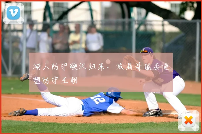 湖人防守硬汉归来,浓眉哥能否重塑防守王朝