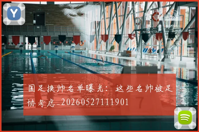国足换帅名单曝光：这些名帅被足协考虑_20260527111901